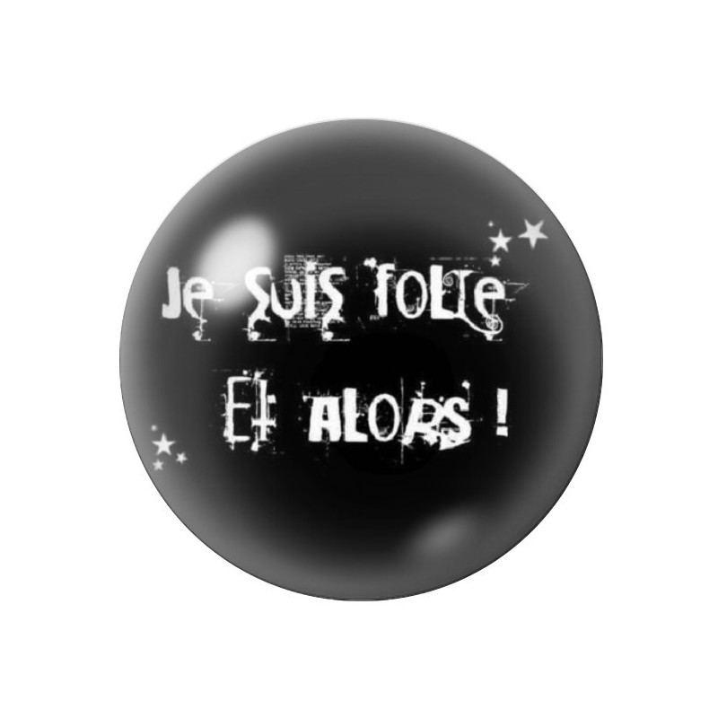 Cabochon en Verre Illustré "Je suis folle et alors?" Humour 12 à 25mm